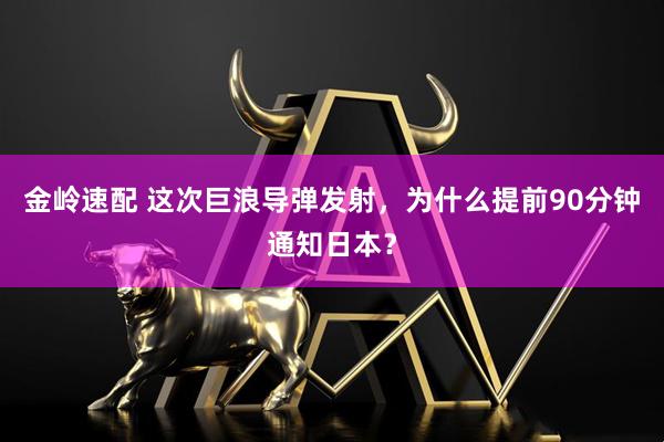 金岭速配 这次巨浪导弹发射，为什么提前90分钟通知日本？